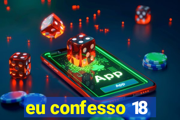 eu confesso 18